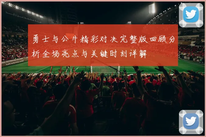 勇士与公牛精彩对决完整版回顾分析全场亮点与关键时刻详解