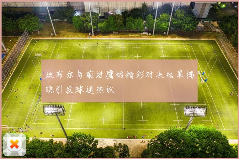 坎布尔与前进鹰的精彩对决结果揭晓引发球迷热议